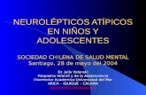 NEUROLÉPTICOS ATÍPICOS EN NIÑOS Y ADOLESCENTES SOCIEDAD CHILENA DE SALUD MENTAL Santiago, 28 de mayo del 2004 Dr. Julio Volenski Psiquiatra Infantil y.