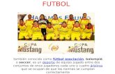 FUTBOL también conocido como fútbol asociación, balompié o soccer, es un deporte de equipo jugado entre dos conjuntos de once jugadores cada uno y cuatro.