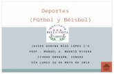 JAVIER GABINO RÍOS LÓPEZ 1°A PROF.: MANUEL A. MADRID RIVERA CIUDAD OBREGÓN, SONORA DÍA LUNES 26 DE MAYO DE 2014 Deportes (Fútbol y Béisbol)