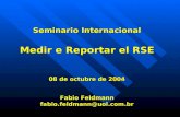 Seminario Internacional Medir e Reportar el RSE 08 de octubre de 2004 Fabio Feldmann fabio.feldmann@uol.com.br.