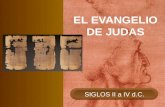 SIGLOS II a IV d.C. EL EVANGELIO DE JUDAS. UN NUEVO EVANGELIO  “Y dicen que Judas, el traidor, fue el único que conoció todas estas cosas exactamente,