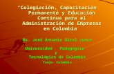“Colegiación, Capacitación Permanente y Educación Continua para el Administración de Empresas en Colombia” Ms. José Antonio Giral Junca Universidad Pedagógica.