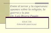 Entre el terror y la esperanza: apuntes sobre la religión, la guerra y la paz Dr. Luis Rivera Pagán EDUC 230 Educación para la paz.