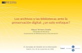 Los archivos y las bibliotecas ante la preservación digital: ¿un solo enfoque? Miquel Térmens Graells Universidad de Barcelona Departamento de Biblioteconomía.