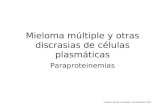 Mieloma múltiple y otras discrasias de células plasmáticas Paraproteinemias Creado por: Mauricio Lema Medina - LemaTeachFiles© - 2004.