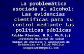 La problemática asociada al alcohol: Las evidencias científicas para su control mediante las políticas públicas Fabián Fiestas, M.D., Ph.D.(c) Instituto.