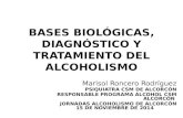 BASES BIOLÓGICAS, DIAGNÓSTICO Y TRATAMIENTO DEL ALCOHOLISMO Marisol Roncero Rodríguez PSIQUIATRA CSM DE ALCORCÓN RESPONSABLE PROGRAMA ALCOHOL CSM ALCORCÓN.