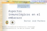 Aspectos inmunológicos en el embarazo Doctor José Pacheco Maestro Latinoamericano de Obstetricia y Ginecología Prof Ginecoobstetricia, Fac Med San Fernando,