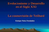 Evolucionismo y Desarrollo en el Siglo XXI La cosmovisión de Teilhard Enrique Neira Fernández.