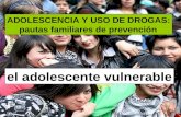 El adolescente vulnerable ADOLESCENCIA Y USO DE DROGAS: pautas familiares de prevención.