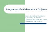 Programación Orientada a Objetos Isidro González Caballero (Universidad de Oviedo) Técnicas de Comp. en Física Santander, 08/11/2010.