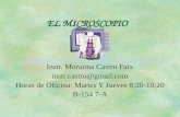 EL MICROSCOPIO Instr. Moraima Castro Faix instr.castro@gmail.com Horas de Oficina: Martes Y Jueves 8:20-10:20 B-154 7-A.