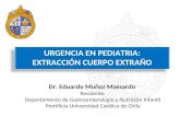 URGENCIA EN PEDIATRIA: EXTRACCIÓN CUERPO EXTRAÑO URGENCIA EN PEDIATRIA: EXTRACCIÓN CUERPO EXTRAÑO Dr. Eduardo Muñoz Massardo Residente Departamento de.
