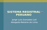 SISTEMA REGISTRAL PERUANO Jorge Luis Gonzales Loli Abogado-Notario de Lima.