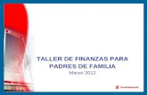 TALLER DE FINANZAS PARA PADRES DE FAMILIA Marzo 2012.