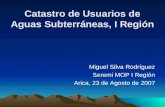Catastro de Usuarios de Aguas Subterráneas, I Región Miguel Silva Rodríguez Seremi MOP I Región Arica, 23 de Agosto de 2007.