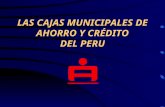 LAS CAJAS MUNICIPALES DE AHORRO Y CRÉDITO DEL PERU.