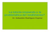 La tutoría:respuesta a la problemática del rendimiento? Dr. Sebastián Rodríguez Espinar.