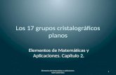 Los 17 grupos cristalográficos planos Elementos de Matemáticas y Aplicaciones. Capítulo 2. 1 Elementos de Matemáticas y Aplicaciones. UCM 2010-2011.