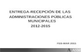 ENTREGA-RECEPCIÓN DE LAS ADMINISTRACIONES PÚBLICAS MUNICIPALES 2012-2015 FEB-MAR 2015.