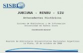 JUBIUNA - RENBU - SIU Antecedentes Históricos Sistema de Bibliotecas y de Información Universidad de Buenos Aires Coordinación General Reunión de Bibliotecas.