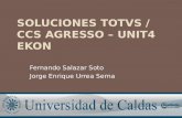 SOLUCIONES TOTVS / CCS AGRESSO – UNIT4 EKON Fernando Salazar Soto Jorge Enrique Urrea Serna.