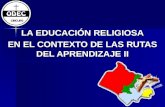 LA EDUCACIÓN RELIGIOSA EN EL CONTEXTO DE LAS RUTAS DEL APRENDIZAJE II.