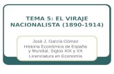 TEMA 5: EL VIRAJE NACIONALISTA (1890-1914) José J. García Gómez Historia Económica de España y Mundial. Siglos XIX y XX Licenciatura en Economía.