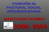 COMISIÓN de PASTORAL SOCIAL ARQUIDIOCESANA MARCANDO RUMBO 2008- 2009.