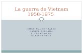 CRISTIANA GONZÁLEZ DANIEL QUESADA LUCÍA ROMERO NATASHA VEGA La guerra de Vietnam 1958-1975.
