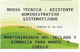 MEDIA TÉCNICA : ASISTENTE ADMINISTRATIVO SISTEMATIZADO CLASE NO 4 - FEBRERO 16 DE 2012 TEMA : MANTENIMIENTO DEL TECLADO Y GIMNACIA PARA MANOS Y CUELLO.