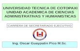 Ing. Oscar Guaypatin Pico M.Sc. UNIVERSIDAD TECNICA DE COTOPAXI UNIDAD ACADEMICA DE CIENCIAS ADMINISTRATIVAS Y HUMANISTICAS CARRERA DE SECRETARIADO EJECUTIVO.