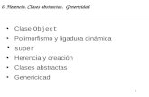 1 Clase Object Polimorfismo y ligadura dinmica super Herencia y creaci³n Clases abstractas Genericidad 6. Herencia. Clases abstractas. Genericidad
