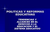 POLITICAS Y REFORMAS EDUCATIVAS TENDENCIAS Y ALCANCES EN EL DERECHO A LA EDUCACION Y EL SISTEMA EDUCATIVO.