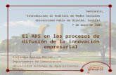 Innovación Seminario “Introducción al Análisis de Redes Sociales” Universidad Pablo de Olavide, Sevilla. 7 de mayo de 2003 El ARS en los procesos de difusión.