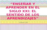 “ENSEÑAR Y APRENDER EN EL SIGLO XXI: EL SENTIDO DE LOS APRENDIZAJES” César Coll.