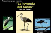 “La leyenda del Karau” Oscar Pérez No uses el ratón, por favor. Producciones gonpe presenta: