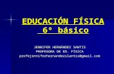 EDUCACIÓN FÍSICA 6º básico JENNIFER HERNÁNDEZ SANTIS PROFESORA DE ED. FÍSICA profejenniferhernandezslantis@gmail.com.