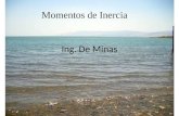 Ing. De Minas Momentos de Inercia. 10.1 Introducción En el análisis de esfuerzos y deformaciones de vigas y árboles (ejes que trabajan a torsión) se encuentran.
