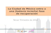 La Ciudad de México entra a una (todavía incierta) fase de recuperación Tercer Trimestre de 2014.