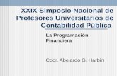 XXIX Simposio Nacional de Profesores Universitarios de Contabilidad Pública La Programación Financiera Cdor. Abelardo G. Harbin.