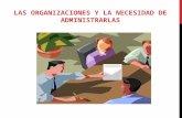 LAS ORGANIZACIONES Y LA NECESIDAD DE ADMINISTRARLAS 10 de abril de 2015.