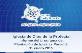 Iglesia de Dios de la Profecia Informe del programa de Plantación de Iglesias Panamá 31 enero 2015.