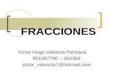 FRACCIONES Víctor Hugo Valencia Parisaca 951087790 – 364366 victor_valencia7@hotmail.com.
