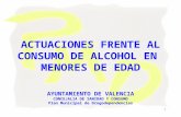 1 ACTUACIONES FRENTE AL CONSUMO DE ALCOHOL EN MENORES DE EDAD AYUNTAMIENTO DE VALENCIA CONCEJALIA DE SANIDAD Y CONSUMO Plan Municipal de Drogodependencias.