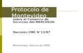 Protocolo de Montevideo sobre el Comercio de Servicios del MERCOSUR Decisión CMC N°13/97 Montevideo, febrero de 2009.