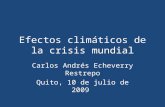 Efectos climáticos de la crisis mundial Carlos Andrés Echeverry Restrepo Quito, 10 de julio de 2009.