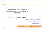 1 INVERSIÓN SOCIALMENTE RESPONSABLE: PRESENTE Y FUTURO AECA. 3 junio 2009 Marta de la Cuesta Economistas sin Fronteras.