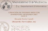 CREACIÓN DE PÁGINAS WEB CON SHAREPOINT DESIGNER 2007 (Sesión 3) Ricardo Ferrís Castell ( Ricardo.Ferris@uv.es ) Departament D Informàtica.