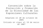Convención sobre la Protección y Promoción de la Diversidad de las Expresiones Culturales Adoptada el 20 de octubre de 2005 Entrada en vigor el 18 de marzo.